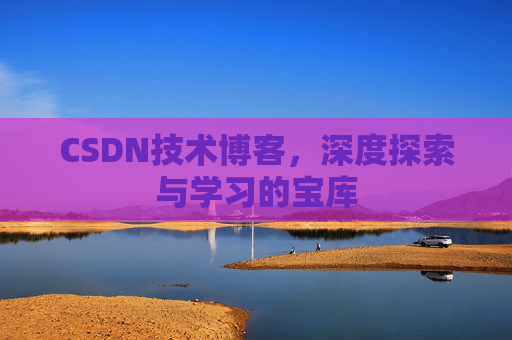 CSDN技术博客，深度探索与学习的宝库